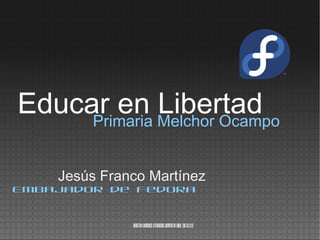 Primaria Melchor Ocampo
Jesús Franco Martínez
Embajador de Fedora
CreativeCommonsAtribución-CompartirIgual(BY-SA3.0)
Educar en Libertad
 
