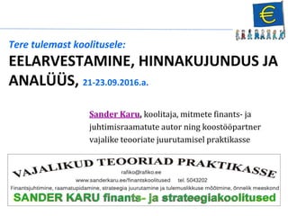 Sander Karu, koolitaja, mitmete finants- ja
juhtimisraamatute autor ning koostööpartner
vajalike teooriate juurutamisel praktikasse
Tere tulemast koolitusele:
EELARVESTAMINE, HINNAKUJUNDUS JA
ANALÜÜS, 21-23.09.2016.a.
 