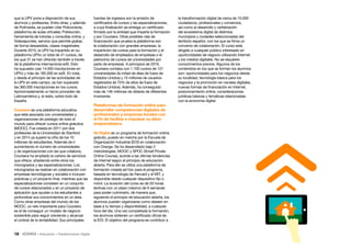 18 • Educación • Transformación Digital
que la UPV pone a disposición de sus
alumnos y profesores. Entre otras, y además
de Polimedia, se pueden citar Policonecta,
plataforma de aulas virtuales; Polireunión,
herramienta de tutorías y consultas online, y
Videoapuntes, servicio que permite grabar,
de forma desasistida, clases magistrales.
Durante 2015, la UPV ha impartido en su
plataforma UPVx un total de 41 cursos, de
los que 31 se han ofrecido también a través
de la plataforma internacional edX. Esto
ha supuesto casi 14.000 inscripciones en
UPVx y más de 185.000 en edX. En total,
y desde el principio de las actividades de
la UPV en este campo, se han superado
las 360.000 inscripciones en los cursos.
Aproximadamente un tercio proceden de
Latinoamérica y, el resto, sobre todo de
España.
Coursera es una plataforma educativa
que está asociada con universidades y
organizaciones de prestigio de todo el
mundo para ofrecer cursos online gratuitos
(MOOC). Fue creada en 2011 por dos
profesores de la Universidad de Stanford
y en 2014 ya superó la cifra de los 10
millones de estudiantes. Además de ir
aumentando el número de universidades
y de organizaciones con las que colabora,
Coursera ha ampliado la cartera de servicios
que ofrece, añadiendo entre otros los
microgrados y las especializaciones. Los
microgrados se realizan en colaboración con
empresas tecnológicas y sociales e incluyen
prácticas y un proyecto final, mientras que las
especializaciones consisten en un conjunto
de cursos relacionados y en un proyecto de
aplicación que ayudan a los estudiantes a
profundizar sus conocimientos en un área.
Como otras empresas del mundo de los
MOOC, un reto importante para Coursera
es el de conseguir un modelo de negocio
sostenible para seguir creciendo y alcanzar
el umbral de la rentabilidad. Sus principales
fuentes de ingresos son la emisión de
certificados de cursos y las especializaciones,
a cuya finalización se entrega un certificado
firmado por la entidad que imparte la formación
y por Coursera. Otras posibles vías de
financiación que prueba la plataforma son
la colaboración con grandes empresas, la
impartición de cursos para la formación y el
desarrollo de empleados de empresas o el
patrocinio de cursos de universidades por
parte de empresas. A principios de 2016,
Coursera contaba con 1.100 cursos de 121
universidades (la mitad de ellas de fuera de
Estados Unidos) y 15 millones de usuarios
registrados (el 75% de ellos de fuera de
Estados Unidos). Además, ha conseguido
más de 146 millones de dólares de diferentes
inversores.
Plataformas de formación online para
desarrollar competencias digitales de
profesionales y empresas locales con
el fin de facilitar e impulsar su labor
emprendedora
Sé Digital es un programa de formación online,
gratuito, puesto en marcha por la Escuela de
Organización Industrial (EOI) en colaboración
con Orange. Se ha desarrollado bajo 2
metodologías, MOOC y SPOC (Small Private
Online Course), acorde a las últimas tendencias
de internet según el principio de educación
abierta. Para ello se utiliza una plataforma de
formación creada ad hoc para el programa,
basada en tecnología de Harvard y el MIT, y
disponible desde cualquier dispositivo fijo o
móvil. La duración del curso es de 20 horas
lectivas con un plazo máximo de 6 semanas
para poder culminarlo, de manera que,
siguiendo el principio de educación abierta, los
alumnos pueden organizarse como deseen en
base a tu tiempo y disponibilidad, a cualquier
hora del día. Una vez completada la formación,
los alumnos obtienen un certificado oficial de
la EOI. El objetivo del programa es contribuir a
la transformación digital de cerca de 10.000
ciudadanos, profesionales y comercios,
así como al desarrollo y vertebración
del ecosistema digital de distintos
municipios y ciudades seleccionadas del
territorio español, con los que se firma un
convenio de colaboración. El curso está
dirigido a cualquier público interesado en
oportunidades de negocio utilizando Internet
y los medios digitales. No se requieren
conocimientos previos. Algunos de los
contenidos en los que se forman los alumnos
son: oportunidades para los negocios desde
su localidad, tecnología básica para los
negocios y la promoción en canales digitales,
nuevas formas de financiación en Internet,
posicionamiento online, consideraciones
jurídicas básicas y temáticas relacionadas
con la economía digital.
 