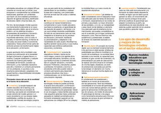 22 • Educación • Transformación Digital
 Learning analytics. Considerando que
cada vez más parte de la educación y la
formación se realiza desde dispositivos
móviles, es lógico que los datos que se
generan en ellos y el conocimiento del
alumno que se consigue sirvan para
alimentar analíticas de aprendizaje que
adapten la enseñanza al perfil y las
características de cada estudiante. Los
sistemas pueden aprender de los usuarios
para ayudarles a aprender mejor.
la movilidad lleva a un nuevo mundo de
experiencias educativas.
 Educación en tableta. Las tabletas se
están consolidando como el dispositivo móvil
más adecuado para las tareas de educación
y formación, especialmente en los niveles de
primaria y secundaria. La mayor dimensión
de las pantallas y, a la vez, su manejabilidad
y peso hacen de las tabletas un elemento
muy adecuado para la enseñanza de los
más jóvenes, que pueden compatibilizar su
uso en la escuela y en el hogar combinando
educación y ocio. Para los entornos más
académicos y profesionales, la tableta
es símbolo de creatividad asociada a la
formación.
 Mochila digital. El concepto de mochila
digital, que va orientado fundamentalmente
a los alumnos en edad escolar, sintetiza las
posibilidades que ofrece la movilidad en el
mundo de la enseñanza. La movilidad física
asociada a una mochila, su capacidad para
contener un gran número de contenidos y su
personalización por parte de cada alumno
se replican de forma virtual en el concepto
de mochila digital, añadiendo una serie
de prestaciones avanzadas que permite
la tecnología. Un elemento con mucha
relevancia en la actual mochila digital es la
tableta.
 Aplicaciones para la educación.
El complemento de smartphones y
tabletas en el mundo de la educación
son las aplicaciones. Tanto las entidades
consolidadas en el mundo del aprendizaje
como las nuevas startups generan una amplia
gama de aplicaciones móviles para todo
tipo de campos y de niveles de educación.
El aprendizaje de idiomas o los juegos
como herramienta educativa para niños son
ejemplos de campos de gran actividad en
materia de aplicaciones.
que una gran parte de los ciudadanos del
planeta lleven en sus bolsillos o carteras
la base del m-learning y son potenciales
alumnos de todo tipo de cursos o materias
educativas.
 Nuevo modelo educativo. La movilidad
contribuye de manera fundamental a
complementar el nuevo modelo educativo,
que libera la enseñanza y el aprendizaje de
las ataduras del espacio y del tiempo, a la
vez que le añade crecientes posibilidades.
Se trata de una herramienta cada vez más
integrada en la dinámica de los procesos
de educación y formación, facilitando
su personalización y adaptación a las
necesidades de cada usuario. Movilidad hoy
significa también banda ancha, lo que implica
capacidad para sofisticar aplicaciones,
soluciones y contenidos.
 Conectividad total. La suma de
dispositivos móviles y banda ancha
móvil integra y acerca a los agentes de la
comunidad educativa y formativa, a la vez
que facilita el acceso a contenidos de todo
tipo en cualquier ubicación y momento
temporal. Profesores y estudiantes, padres
y profesores, formadores y alumnos o
estudiantes entre ellos pueden estar en
contacto permanente para desarrollar
procesos educativos más ricos y
multidisciplinares, con la información y la
comunicación mejorada.
 Nuevas experiencias. Gracias a las
tecnologías móviles es posible aumentar
el alcance de la educación y la formación
mediante prestaciones y posibilidades que
mejoran la experiencia de aprendizaje. Desde
el uso de juegos y mesas táctiles para que los
más pequeños aprendan hasta contenidos
apoyados en realidad aumentada para la
formación empresarial, pasando por las
aplicaciones con códigos QR en los colegios,
actividades educativas con códigos QR que
conectan en mundo real y el virtual y que
enriquecen o complementan los contenidos
tradicionales, aprender con contenidos
que hacen uso de la realidad aumentada o
disponer de agenda educativa, planificador
de estudios, tablón virtual de ideas, etc.
Por otro, las tecnologías móviles suponen
una herramienta fundamental en el nuevo
modelo educativo digital, sea en el entorno
público o en los sistemas privados o
empresariales de enseñanza o formación,
en el que también tienen cabida otros
importantes elementos, como la nube, el
big data, el machine learning, el Internet de
las Cosas, los social media o la economía
colaborativa. Todos juntos forman parte del
profundo proceso de transformación digital
de la educación y la formación.
La gran aportación de la movilidad a ese
proceso es la eliminación de la necesidad
de ligar la formación a lugares físicos y a
horarios. Cualquier localización y cualquier
momento son buenos para realizar
actividades de formación, acceder a la
información y a los materiales necesarios
para ello y mantener un contacto permanente
con los profesores, lo que lleva a una
enseñanza personalizada y adaptada a los
requerimientos y disponibilidades individuales
de cada alumno.
Principales claves del uso de la movilidad
en el sector de la educación
 m-learning. La simple traslación del
modelo educativo del e-learning a los
entornos móviles lleva al concepto de
m-learning, que puede ser considerado una
simple variante del modelo general o un
nuevo ecosistema con sus propias reglas,
posibilidades y perfiles de usuarios. La
evolución del mercado tecnológico propicia
Los ejes de desarrollo
y mejora de las
tecnologías móviles
en el sector educativo
Institutos
y colegios en
la tableta
Mochila digital
Aplicaciones
interactivas
y móviles
Nuevos modelos
educativos que
integran las
tecnologías móviles
 