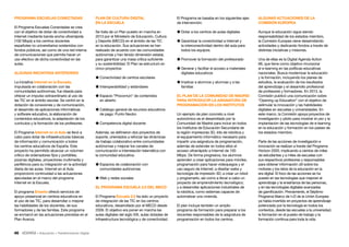 46 • Educación • Transformación Digital
ALGUNAS ACTUACIONES DE LA
COMISIÓN EUROPEA
Aunque la educación sigue siendo
responsabilidad de los estados miembro,
la Comisión Europea viene desarrollando
actividades y dedicando fondos a través de
distintas iniciativas y misiones.
Una de ellas es la Digital Agenda Action
68, que tiene como objetivo incorporar
el e-learning en las políticas educativas
nacionales. Busca modernizar la educación
y la formación, incluyendo los planes de
estudios, la evaluación de los resultados
del aprendizaje y el desarrollo profesional
de profesores y formadores. En 2013, la
Comisión publicó una comunicación sobre
“Opening up Education” con el objetivo de
estimular la innovación y las habilidades
digitales en escuelas y universidades. En
este marco, la Comisión apoya proyectos de
investigación y piloto para mostrar el uso y la
implantación de las tecnologías de e-learning
en la educación y formación en los países de
los estados miembro.
Parte de las acciones de investigación e
innovación se realizan a través del Programa
Horizon 2020, implicando a cientos de miles
de estudiantes y a miles de escuelas con
sus respectivos profesores y responsables
para obtener información útil sobre los
motores y los retos de la educación en la
era digital. El foco de las acciones se ha
puesto en las tecnologías que mejoran el
aprendizaje y la enseñanza de las personas,
y en las tecnologías digitales avanzadas
de gamificación. Previamente, el Séptimo
Programa Marco de I+D de la Unión Europea
ya había invertido en proyectos de aprendizaje
potenciado por la tecnología en todos los
contextos, desde las escuelas a la universidad,
la formación en el puesto de trabajo y la
formación continua para toda la vida.
El Programa se basaba en los siguientes ejes
de intervención:
 Dotar a los centros de aulas digitales
 Garantizar la conectividad a Internet y
la interconectividad dentro del aula para
todos los equipos.
 Promover la formación del profesorado
 Generar y facilitar el acceso a materiales
digitales educativos
 Implicar a alumnos y alumnas y a las
familias
EL PLAN DE LA COMUNIDAD DE MADRID
PARA INTRODUCIR LA ASIGNATURA DE
PROGRAMACIÓN EN LOS INSTITUTOS
Un ejemplo de plan concreto a nivel
autonómico es el desarrollado por la
Comunidad de Madrid para incluir en todos
los Institutos de Educación Secundaria de
la región impresoras 3D, kits de robótica y
el equipamiento informático necesario para
impartir una asignatura de programación,
además de extender en todos ellos el
acceso ultrarrápido a Internet de 100
Mbps. De forma progresiva, los alumnos
aprenden a crear aplicaciones para móviles,
programación para hacer videojuegos y el
uso seguro de Internet; a diseñar webs y
tecnología de impresión 3D; a crear un robot
y programarlo, así como a llevar a cabo un
proyecto de emprendimiento tecnológico;
y a desarrollar aplicaciones industriales de
la robótica, como sistemas capaces de
automatizar una vivienda.
El plan incluye también un amplio
programa de formación para preparar a los
docentes responsables de la asignatura de
programación en todos los centros.
PLAN DE CULTURA DIGITAL
EN LA ESCUELA
Se trata de un Plan puesto en marcha en
2013 por el Ministerio de Educación, Cultura
y Deporte (MECD) en el ámbito de las TIC
en la educación. Sus actuaciones se han
realizado de acuerdo con las comunidades
autónomas y han tenido dimensión estatal,
para garantizar una masa crítica suficiente
y su sostenibilidad. El Plan se estructuró en
cinco proyectos:
 Conectividad de centros escolares
 Interoperabilidad y estándares
 Espacio “Procomún” de contenidos
en abierto
 Catálogo general de recursos educativos
de pago: Punto Neutro
 Competencia digital docente
Además, se definieron dos proyectos de
soporte, orientados a reforzar las dinámicas
de trabajo colaborativo entre comunidades
autónomas y mejorar los canales de
comunicación e interrelación telemática con
la comunidad educativa:
 Espacios de colaboración con
comunidades autónomas
 Web y redes sociales
EL PROGRAMA ESCUELA 2.0 DEL MECD
El Programa Escuela 2.0 ha sido un proyecto
de integración de las TIC en los centros
educativos, desarrollado por el MECD desde
2009. El objetivo era poner en marcha las
aulas digitales del siglo XXI, aulas dotadas de
infraestructura tecnológica y de conectividad.
PROGRAMA ESCUELAS CONECTADAS
El Programa Escuelas Conectadas se crea
con el objetivo de dotar de conectividad a
Internet mediante banda ancha ultrarrápida
(100 Mbps) a los centros docentes
españoles no universitarios sostenidos con
fondos públicos, así como de una red interna
de comunicaciones que permita hacer un
uso efectivo de dicha conectividad en las
aulas.
ALGUNAS INICIATIVAS ANTERIORES
La iniciativa Internet en la Escuela,
impulsada en colaboración con las
comunidades autónomas, fue ideada para
ofrecer un impulso extraordinario al uso de
las TIC en el ámbito escolar. Se centró en la
dotación de conexiones y de comunicación,
el desarrollo de aplicaciones informáticas
y software educativo, la elaboración de
contenidos educativos, la adaptación de los
currículos y la formación de los profesores.
El Programa Internet en el Aula se llevó a
cabo para dotar de infraestructuras básicas
de información y comunicación a todos
los centros educativos de España. Este
proyecto ha permitido alcanzar un volumen
crítico de ordenadores fijos y portátiles,
pizarras digitales, proyectores multimedia y
periféricos para su integración en la actividad
diaria de las aulas. Internet en el Aula
proporcionó continuidad a las actuaciones
ejecutadas en el marco del programa
Internet en la Escuela.
El programa Enseña ofreció servicios de
apoyo presencial en centros educativos en
el uso de las TIC, para desarrollar o mejorar
las habilidades de los docentes, de sus
formadores y de las familias. Este programa
se enmarcó en las actuaciones previstas en el
Plan Avanza.
 