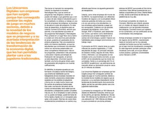 51 • Educación • Transformación Digital
startups de MOOC que accede al Club de los
Unicornios. Esas últimas inversiones las va a
dedicar a expandirse por China, Oriente Medio
e India, donde la demanda de este tipo de
plataformas es muy alta.
El principal competidor de Udacity es
Coursera. Mientras que Udacity apuesta
por un modelo de negocio basado en la
colaboración con las grandes empresas
tecnológicas, Coursera busca sus ingresos
en los contenidos y en los certificados de las
universidades más prestigiosas.
Ambas empresas compiten en el segmento
de negocio de los MOOC, caracterizado
hasta el momento por la muy elevada
cantidad de fondos que se han invertido y
por el bajo nivel de monetización conseguido.
En este segmento también participan otras
iniciativas como edX, en la que ofrecen
cursos propios y gratuitos universidades
como Harvard o el MIT.
eficiente para formar a la siguiente generación
de trabajadores.
Udacity, como otras empresas del mundo de
los MOOC, ha experimentado con diferentes
modelos de negocio y en la actualidad ofrece
versiones gratuitas de todos sus cursos,
a la vez que anima a los estudiantes o a
sus empresas patrocinadoras a pagar por
los nanogrados. Colabora con las grandes
empresas tecnológicas, como Cisco,
Google, ATT o Facebook, para desarrollar
sus cursos, que tienen como destinatarios
a personas que ya están trabajando en el
campo de la tecnología y quieren mejorar sus
habilidades para conseguir promociones o un
trabajo mejor.
A principios de 2016, Udacity tenía ya cuatro
millones de usuarios registrados y 11.000
estudiantes de pago. Su principal mercado
es Estados Unidos, seguido de India, Reino
Unido y Alemania. Los nanogrados se han
revelado como una iniciativa de éxito, ya que
el 60% de los estudiantes que los inician los
completan, frente a un porcentaje del 2% en
los MOOC académicos. Las estimaciones de
mercado sitúan su facturación anual en cerca
de 24 millones de dólares.
Los Unicornios Digitales son empresas que han
surgido porque han conseguido cambiar las
reglas de juego en muchos sectores, debido a
la novedad de los modelos de negocio que se
proponen y a su acertada interpretación de las
tendencias de transformación de la economía
digital, que les han permitido plantar cara a los
jugadores tradicionales.
La empresa ha conseguido ya 160 millones de
dólares de diferentes inversores, entre los que
se encuentra, por ejemplo, Bertelsman. De ese
total, 105 millones los ha obtenido en 2015, con
una valoración de 1.000 millones de dólares,
lo que la convierte en una de las primeras
Tras lanzar al mercado los nanogrados,
Udacity ha diseñado la iniciativa
Nanodegree Plus, que se centra en
programas más dirigidos a obtener un
puesto de trabajo y que garantiza que, si en
un plazo de seis meses el estudiante que lo
ha completado no obtiene un trabajo en una
serie de empresas tecnológicas, la empresa
le devuelve el coste del programa. En esta
línea de desarrollos, el siguiente paso es
Udacity Connect (UConnect), servicio que
permite, a los estudiantes que están en
los programas Nanodegree o Nanodegree
Plus, juntarse en un lugar físico de su barrio
o ciudad con otros alumnos para estudiar
en grupo, guiados por graduados de los
propios programas. Tras una experiencia
piloto con buenos resultados, ya que los
estudiantes que combinaron sus estudios
online con reuniones presenciales con
otros compañeros interactuaron más en
los programas, presentaron más proyectos
y obtuvieron mejores porcentajes de
finalización del nanogrado, el servicio
ya está disponible. UConnect supone
también una forma de ganar dinero para
los graduados del programa con buenas
calificaciones.
En definitiva, la empresa apuesta por una
formación vinculada al sector tecnológico,
que enseña las habilidades que los
trabajadores de las empresas necesitan en
cada momento, proporciona credenciales
avaladas por los posibles empleadores
y forma con un coste mucho menor que
los centros de enseñanza tradicionales.
Ese coste, una fracción del precio de los
cursos convencionales, hace viable que los
estudiantes o trabajadores puedan completar
más de uno. Si un empleado no está contento
con su puesto de trabajo, puede formarse de
forma rápida y barata con un nanogrado para
optar a otro puesto. Este tipo de cursos tiene
el potencial de convertirse en un camino muy
Los Unicornios
Digitales son empresas
que han surgido
porque han conseguido
cambiar las reglas
de juego en muchos
sectores, debido a
la novedad de los
modelos de negocio
que se proponen y a su
acertada interpretación
de las tendencias de
transformación de
la economía digital,
que les han permitido
plantar cara a los
jugadores tradicionales.
 