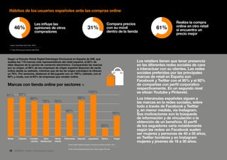 Fuente: Retail Digital Estrategia Omnicanal en España de IAB18
, 2015
18 file:///Users/Pepe/Desktop/Estudio_Retail_Digital_2015.pdf
15 • Retail • Transformación Digital
Hábitos de los usuarios españoles ante las compras online
Marcas con tienda online por sectores %
Les influye las
opiniones de otros
compradores
Compara precios
con su móvil
dentro de la tienda
Realiza la compra
online en otro retail
si encuentra un
precio mejor
Según el Estudio Retail Digital Estrategia Omnicanal en España de IAB, que
analiza las 119 marcas más representativas del retail español, el 82% de
ellas dispone de la opción de comercio electrónico. Comparando las marcas
por su origen, el 88% de las empresas de origen español disponen de venta
online desde su website, mientras que de las de origen extranjero la ofrecen
un 76%. Por sectores, destacan el del juguete con un 100%; calzado, con el
95% y moda, con el 93% de empresas que venden online.
Los retailers tienen que tener presencia
en las diferentes redes sociales de cara
a interactuar con su clientes. Las redes
sociales preferidas por las principales
marcas de retail en España son
Facebook y Twitter con el 95% y el 92%
de compañías con perfil corporativo
respectivamente. En un segundo nivel
se sitúan Youtube y Pinterest.
Los interanutas españoles siguen a
las marcas en la redes sociales, sobre
todo a través de Facebook y Twitter
y, en menor medida, vía Instagram.
Sus motivaciones son la búsqueda
de información y de vinculación o la
obtención de un beneficio. El perfil
de los seguidores varía notablemente
según las redes: en Facebook suelen
ser mujeres y personas de 40 a 55 años,
en Twitter hombres y en Instagram
mujeres y jóvenes de 16 a 30 años.
46% 31% 61%
Fuente: Total Retail 2016, PwC, 201617
17 http://informes.pwc.es/total-retail-2016/
Moda Calzado Comple-
mentos
Gran
distribución
Moda
infantil
Perfumería Deporte Juguetería Óptica Hogar
100%
91% 95%
86%
79% 78%
56%
88%
20%
50%
 