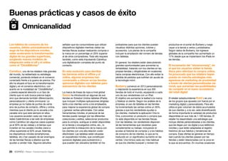 25 • Retail • Transformación Digital
productos en el portal de Burberry y luego
vayan a la tienda a verlos y probárselos.
Según datos de Burberry, los ingresos
globales de la compañía han aumentado un
17% desde que se implantaron los iPads en
las tiendas.
El incremento del “showrooming”, en
el que los usuarios visitan la tienda
física pero efectúan la compra online,
ha provocado que los retailers hayan
puesto en marcha estrategias más
agresivas de marketing de proximidad
a través de ofertas personalizadas vía
móvil, que aumentan las posibilidades
de competir en el nuevo ecosistema
del retail digital
El retailer estadounidense Kohl´s es uno
de los grupos que apuesta con fuerza por el
marketing digital y personalizado. Para ello
utiliza el gran volumen de datos acumulados
de sus clientes y, a la vez, está diversificando
de forma importante la variedad de productos
disponibles en sus más de 1.100 tiendas. El
retailer ha desarrollado una estrategia que
incluye ofertas personalizadas a los clientes,
que les llegan por vía digital a sus teléfonos
móviles y que están adaptadas al registro
histórico de sus hábitos y tendencias de
compra. Esas ofertas se generan en tiempo
real cuando los clientes pasean por las
tiendas y están relacionadas con la zona en
la que se encuentran. En muchas ocasiones
probadores para que los clientes puedan
visualizar distintas opciones, colores y
accesorios. Los planes de la compañía
incluyen la ampliación del número de tiendas
con tabletas.
En general, los retailers están descubriendo
grandes oportunidades para aumentar su
rentabilidad, tratando con los clientes en las
propias tiendas y dirigiéndoles en ocasiones
hacia compras electrónicas. Con ello evitan la
pérdida de pedidos que sufrirían sin ayuda de
la tecnología móvil.
Burberry comenzó en 2013 personalizando
y mejorando la experiencia en sus 300
tiendas de todo el mundo, equipando a cada
uno de sus vendedores con un iPad.
El objetivo era aumentar la lealtad a la marca
y fidelizar al cliente. Según los análisis de la
empresa, el uso de tabletas en las tiendas
ha incrementado las ventas online un 30%,
gracias a que los vendedores ayudan a
los clientes, mediante la aplicación One to
One, a encontrar un producto o compra que
no está disponible en las tiendas físicas.
Con las tabletas, los vendedores disponen
de las herramientas que necesitan para
complementar su trabajo, incluyendo el
acceso al historial de compras y a los hábitos
de consumo de los clientes, lo que se ha
traducido en un significativo aumento en las
ventas. Una tónica cada vez más habitual
es que los clientes busquen y revisen los
señalan que los consumidores que utilizan
dispositivos digitales mientras visitan las
tiendas físicas acaban realizando compras a
la marca en un porcentaje un 20% superior
al de otros compradores. Todo ello requiere
también, como está impulsando Carrefour,
una digitalización completa del punto de
contacto.
En esta evolución para derribar
las barreras entre el offline y el
online, algunas empresas han
comenzado a ofrecer en las tiendas
quioscos digitales con tabletas para
autoservicio de los clientes
La marca de líneas de ropa a nivel global
Guess ha introducido en algunas de sus
tiendas en Estados Unidos tabletas (iPads),
que incluyen múltiples aplicaciones dirigidas
tanto a los clientes como a los empleados,
para mejorar la experiencia global de compra
y generar ventas adicionales. Con estas
herramientas móviles, el personal de las
tiendas puede navegar por las diferentes
colecciones y estilos, seleccionar productos
para la compra, averiguar si están disponibles
en la tienda o encargarlos online, etc., lo
que permite la interacción de la marca con
los clientes con una alta relación coste-
efectividad. Las tabletas están situadas
en expositores móviles, que constituyen
quioscos digitales para autoservicio y
que pueden ser ubicados también en los
Los hábitos de consumo de los
usuarios, debido principalmente al
auge de los dispositivos móviles,
están acelerando la transformación
digital de las grandes superficies,
surgiendo nuevos modelos de
integración entre el off y el online
como el “ClickMortar”
Carrefour, uno de los retailers más grandes
del mundo, ha rediseñado su estrategia
comercial, poniendo énfasis en el comercio
conectado frente a la guerra de precios. Por
ello ha situado el foco en la transformación
digital y en el comercio electrónico, con
acento en la modalidad de “ClickMortar”,
y presta especial atención a un tipo de
cliente que no solo busca precios bajos
sino que demanda también diferenciación,
personalización y oferta omnicanal. La
empresa ya no habla de puntos de venta
sino de puntos de contacto, offline y online,
mientras que el cliente ya no accede a los
canales sino que está siempre en ellos.
Los usuarios acceden cada vez más por
redes inalámbricas a las web de empresas
como Carrefour (en algunos casos superan
ya el 50% de las visitas) y el tiempo que
invierten en los canales móviles crece a
cifras superiores al 50% anual. Además,
los dispositivos móviles (smartphones,
tabletas, etc.) han pasado de ser enemigos
de las tiendas físicas a aliados que les
ayudan a vender más. Algunos estudios
Buenas prácticas y casos de éxito
Omnicanalidad
 