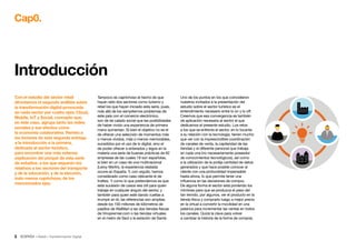 3 • Retail • Transformación Digital
Cap0.
Introducción
Con el estudio del sector retail
afrontamos el segundo análisis sobre
la transformación digital provocada
en cada sector por cuatro ejes: Cloud,
Mobile, IoT y Social, concepto que,
en este caso, agrupa tanto las redes
sociales y sus efectos como
la economía colaborativa. Remito a
los lectores de esta segunda entrega
a la introducción a la primera,
dedicada al sector turístico,
para encontrar una más extensa
explicación del porqué de esta serie
de estudios, a los que seguirán los
relativos a los sectores del transporte
y de la educación, y de la elección,
todo menos caprichosa, de los
mencionados ejes.
Tampoco es caprichoso el hecho de que
hayan sido dos sectores como turismo y
retail los que hayan iniciado esta serie, pues,
más allá de los sempiternos problemas de
este país con el comercio electrónico,
son de tal calado social que las posibilidades
de haber vivido una experiencia de primera
mano aumentan. Si bien el objetivo no es el
de ofrecer una selección de momentos más
o menos vívidos, más o menos memorables,
sucedidos por el uso de lo digital, sino el
de poder ofrecer a enterados y legos en la
materia una serie de buenas prácticas de 62
empresas de las cuales 19 son españolas,
si bien en un caso de una multinacional
(Leroy Merlin), la experiencia relatada
ocurre en España. Y, con orgullo, hemos
considerado como caso relevante el de
Inditex. Y como lo que pretendemos es que
esta sucesión de casos sea útil para quien
trabaja en cualquier ángulo del sector, y
también para quien esté dando vueltas a
irrumpir en él, las referencias son amplias:
desde los 100 millones de kilómetros de
pasillos de WalMart a las dos tiendas físicas
de Vinopremier.com o las tiendas virtuales
en el metro de Seúl o la estación de Sarriá.
Uno de los puntos en los que coincidieron
nuestros invitados a la presentación del
estudio sobre el sector turístico es el
entendimiento necesario entre lo on y lo off.
Creemos que esa convergencia es también
de aplicación necesaria al sector al que
dedicamos el presente estudio. Los retos
a los que se enfrenta el sector, en lo tocante
a su relación con la tecnología, tienen mucho
que ver con la imprescindible coordinación
de canales de venta, la capilaridad de las
tiendas y el diferente personal que trabaja
en cada una (no necesariamente poseedor
de conocimientos tecnológicos), así como
a la utilización de la prolija cantidad de datos
generados y que hace posible conocer al
cliente con una profundidad impensable
hasta ahora, lo que permite tener una
influencia en las decisiones de compra.
De alguna forma el sector está poniendo los
mimbres para que se produzca el paso del
tan temido, por algunos, ver el producto en la
tienda física y comprarlo luego a mejor precio
en la virtual a convertir la movilidad en una
palanca para incrementar las ventas en todos
los canales. Quizá la clave para volver
a cambiar la historia de la forma de comprar,
 