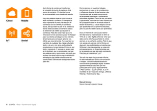 4 • Retail • Transformación Digital
de la forma de vender, es transformar
el concepto de punto de venta en el de
punto de contacto. Y/o de otra forma,
la omnicanalidad como tendencia estrella.
Hay otra palabra clave en todo lo que se
está moviendo: confianza. Si siempre ha
sido importante el crear una relación de
confianza con los clientes, el comercio
social, ese que tiene su ser en la existencia
de las redes sociales convierte en básica
la obtención de crédito que supone la
confianza. Para ello nada mejor que una
innovación en los procesos: pasar de trabajar
para los clientes a trabajar con los clientes.
Crear lazos para conseguir generar una
oferta que cree demanda. Nunca antes los
cambios de cualquier tipo habían afectado
tanto, a la vez y con tanta profundidad a
productores y consumidores. El reto es, por
tanto, mayúsculo. Y aunque no quiero caer
en la facilidad, que no simplicidad, de ligar
las palabras reto y oportunidad, es cierto que
superar los retos supone una consolidación
estratégica que puede transformarse en
oportunidad. Este estudio da algunas claves
para ello.
Como siempre en nuestros trabajos,
procuramos no caer en la complacencia
y reflejamos algunas de las barreras más
importantes que se están encontrando
las empresas para llegar a implementar
soluciones digitales. Como las hay, ahí están.
Lógicamente, coinciden en buen número con
las ya especificadas en el estudio sobre el
sector del turismo, y a buen seguro con las
que aparecerán en los próximos estudios,
pero no por ello deben darse por aprendidas.
Dice un informe de Cisco que el sector
del retail solo ha materializado en 2015 el
15% de su valor digital potencial. Creo que
datos como éste hay que tratar de verlos
siempre en su vertiente positiva. Todo lo que
nos queda por avanzar, los territorios por
descubrir, las posibilidades por aprehender.
Si Burberry decide presentar su colección
primavera/verano en Snapchat antes que
en la pasarela, es que algo está cambiando.
Pero eso ya lo sabemos, ¿no?
Tan solo me resta citar que este informe
ha sido realizado por Evoca comunicación
e imagen, consultora especializada en
comunicación y estrategia digital. Nuestro
agradecimiento a todos los que han
participado en él y muy especialmente
a Pepe Cerezo y a Julio Cerezo. Y, ya en
el ámbito de la Fundación Orange, a Blanca
Villamía y Víctor Suárez Saa.
Manuel Gimeno
Director General Fundación Orange
Cloud Mobile
SocialIoT
 