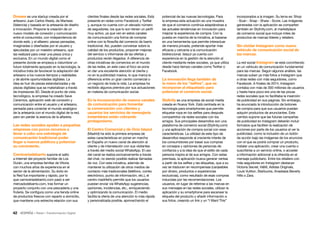 42 • Retail • Transformación Digital
incorporados a la imagen. Su lema es: Shop
- Scan - Snap - Share - Score. Las imágenes
generadas con la aplicación se comparten
también en Stylinity.com, el marketplace
de comercio social que incluye miles de
productos de marcas líderes y retailers.
Sin olvidar Instagram como nuevo
vehículo de comunicación social de
las marcas.
La red social Instagram se está convirtiendo
en un vehículo de comunicación fundamental
para las marcas. Según algunos análisis, las
marcas suben ya más fotos a Instagram que
a otras redes con más seguidores, como
Facebook. A finales de 2014, Instagram
contaba con más de 300 millones de usuarios
y hasta hace poco era una de las pocas
redes sociales que no facilitaba la inserción
de publicidad en sus páginas. Sin embargo,
ha anunciado la introducción de botones
de compra para que sus usuarios puedan
adquirir productos de anunciantes. Este
cambio supone que las futuras campañas
de publicidad en Instagram deberán incluir
formatos que faciliten la realización de
acciones por parte de los usuarios al ver la
publicidad, como la inclusión de un botón
de acción bajo las imágenes de los anuncios
con el que se podrá comprar un producto,
instalar una aplicación, crear una cuenta o
suscribirse a un servicio online, o acceder
a información adicional a la ofrecida en el
mensaje publicitario. Entre los retailers con
más seguidores en Instagram destacan
Victoria Secret, HM, Adidas Originals,
Louis Vuitton, Starbucks, Anastasia Beverly
Hills o Zara.
potencial de las nuevas tecnologías. Para
la empresa esta actuación es una muestra
de que el comercio continúa adaptándose a
las actuales tendencias en innovación para
mejorar la experiencia de compra. Con la
puesta en marcha de la iniciativa, al basarse
en una herramienta que permite interactuar
de manera privada, pretende aportar más
eficacia y cercanía a la comunicación
bidireccional. Islazul ya cuenta con
experiencia en la gestión de la atención al
cliente mediante redes sociales, ya que utiliza
desde hace tiempo canales como Twitter o
Facebook.
La innovación llega también de
la mano de los “selfies”, que se
incorporan al etiquetado para
potenciar el comercio social.
Stylinity es una empresa de social media
creada en Nueva York. Está centrada en la
tecnología para smartphones que permite
etiquetar ropa en los selfies para después
compartirlos vía redes sociales con los
amigos. Sus principales desarrollos son una
plataforma de comercio social (Stylinity.com)
y una aplicación de compra social con esas
características. La utilidad de este tipo de
desarrollos responde al creciente interés de
los consumidores por basar sus compras
en consejos y opiniones de personas de
confianza y a la idea de que el estilo de cada
persona inspira al de sus amigos. Con estas
premisas, la aplicación busca generar ventas
a partir de los selfies y las etiquetas, que a su
vez se traducen en recompensas (canjeables
por dinero, productos o experiencias
exclusivas), como resultado de esas compras
inducidas por las recomendaciones. Los
usuarios, en lugar de referirse a las marcas en
sus mensajes en las redes sociales, utilizan la
aplicación y su smartphone para escanear la
etiqueta del producto y añadir información a
sus fotos, creando un link y un “I Want This”
clientes finales desde las redes sociales. Está
presente en redes como Facebook y Twitter
y, aunque no cuenta con un elevado número
de seguidores, los que lo son tienen un perfil
muy activo, ya que ven en estos canales
de comunicación una forma de comprar
online con la filosofía del comercio de barrio
tradicional. Así, pueden conversar sobre la
calidad de los productos, proponer mejoras
del servicio o informarse de las ofertas y
productos recién llegados. A diferencia de
otras iniciativas de comercios en el mundo
de las redes, en este caso el foco se pone
en dar una excelente atención al cliente y
no en la publicidad masiva, lo que marca la
diferencia entre un gran centro comercial o
un negocio de toda la vida. La empresa ha
recibido algunos premios por sus actuaciones
en materia de comunicación social.
En la incorporación de nuevos canales
de comunicación para fomentar
la conversación con clientes y
usuarios los servicios de mensajería
instantánea están cobrando
protagonismo.
El Centro Comercial y de Ocio Islazul
(Madrid) ha sido la primera empresa de
estas características en poner en marcha
en España un nuevo canal de atención al
cliente y de interrelación con sus visitantes
a través del medio social WhatsApp. El uso
del canal se realiza exclusivamente a través
del chat, no siendo posible realizar llamadas
de voz. Con esta iniciativa, además de
mantener la utilización de otros medios de
contacto más tradicionales (teléfono, correo
electrónico, punto de información, etc.), el
centro madrileño permite que los usuarios
puedan enviar vía WhatsApp sugerencias,
opiniones, incidencias, etc., enriqueciendo
y optimizando la comunicación. El medio
facilita la oferta de una atención lo más rápida
y personalizada posible, aprovechando el
Dovase es una startup creada por el
artesano Juan Carlos Iñesta, de Manises
(Valencia) y basada en la artesanía de diseño
e innovación. Propone la creación de un
nuevo modelo de conexión y comunicación
entre el consumidor, con independencia de
donde esté, y el alfarero: piezas pensadas,
imaginadas o diseñadas por el usuario y
ejecutadas por un maestro artesano, que
las realizará para crear una pieza única y
exclusiva. En un mundo digital como el
presente donde se empieza a vislumbrar un
futuro totalmente apoyado en la tecnología, la
iniciativa trata de favorecer la adaptación del
artesano a los nuevos tiempos y realidades
y de abrirle oportunidades digitales. La
idea es huir de piezas estandarizadas y de
piezas digitales que se materializan a través
de impresoras 3D. Desde el punto de vista
tecnológico, la empresa ha creado Save
Ceramics, aplicación web de conexión y
comunicación entre el usuario y el artesano,
pensada para conectar el mundo analógico
de la artesanía con el mundo digital de la red,
pero sin perder la esencia de la alfarería.
Las redes sociales ayudan a pequeñas
empresas con pocos recursos a
llevar a cabo una estrategia de
comunicación tradicional poder
llegar a nuevos públicos y potenciar
su crecimiento.
Carniceriadebarrio supone el salto
a Internet del proyecto familiar de Los
Durán, una empresa familiar de Vitoria
con muchos años de experiencia en el
sector de la alimentación. Su éxito en
la Red fue importante y rápido, por lo
que carniceriadebarrio.com pasó a ser
mercadodebarrio.com, tras formar un
proyecto conjunto con una pescadería y una
frutería. Se configura como una tienda online
de productos frescos con reparto a domicilio,
que mantiene una estrecha relación con sus
 