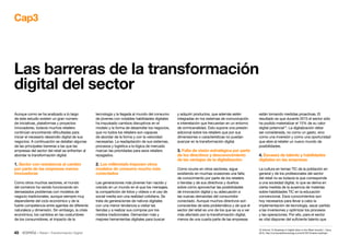 45 • Retail • Transformación Digital
Aunque como se ha analizado a lo largo
de este estudio existen un gran número
de iniciativas, plataformas y proyectos
innovadores, todavía muchos retailers
continúan encontrando dificultadas para
iniciar el necesario desarrollo digital de sus
negocios. A continuación se detallan algunas
de las principales barreras a las que las
empresas del sector del retail se enfrentan al
abordar la transformación digital.
1. Sector con resistencia al cambio
por parte de las empresas menos
innovadoras
Como otros muchos sectores, el mundo
del comercio ha venido funcionando sin
demasiados problemas con modelos de
negocio tradicionales, aunque siempre muy
dependiente del ciclo económico y de la
fuerte competencia entre agentes de diferente
naturaleza y dimensión. Sin embargo, la crisis
económica, los cambios en las costumbres
de los consumidores, el impacto de la
tecnología y la llegada al mundo del consumo
de jóvenes con notables habilidades digitales
ha impulsado cambios disruptivos en el
modelo y la forma de desarrollar los negocios,
que no todos los retailers son capaces
de abordar de la forma y con la velocidad
necesarias. La readaptación de sus sistemas,
procesos y logística a la lógica de mercado
marcan las prioridades para esos retailers
rezagados.
2. Los millennials imponen otros
modelos de consumo mucho más
conectados
Las generaciones más jóvenes han nacido y
crecido en un mundo en el que los mensajes,
la compartición de fotos y vídeos o el uso de
social media son una realidad cotidiana. Se
trata de generaciones de nativos digitales
con una menor tendencia a visitar las
tiendas y a realizar sus compras por los
medios tradicionales. Demandan más y
mejores herramientas digitales para buscar
y adquirir productos, que además estén
integradas en los sistemas de comunicación
e interrelación que frecuentan en un entorno
de onmicanalidad. Esto supone una presión
adicional sobre los retailers que por sus
dimensiones o características no puedan
avanzar en la transformación digital.
3. Falta de visión estratégica por parte
de los directivos y desconocimiento
de las ventajas de la digitalización
Como ocurre en otros sectores, sigue
existiendo en muchas ocasiones una falta
de conocimiento por parte de los retailers
o tiendas y de sus directivos y dueños
sobre cómo aprovechar las posibilidades
de innovación digital y su adecuación a
las nuevas demandas del consumidor
conectado. Aunque muchos directivos son
conscientes de esta problemática y de que el
sector del retail es uno de los que se va a ver
más afectado por la transformación digital,
menos de una cuarta parte de las empresas
están tomando medidas proactivas. El
resultado es que durante 2015 el sector sólo
ha podido materializar el 15% de su valor
digital potencial19
. La digitalización debe
ser considerada, no como un gasto, sino
como una inversión y como una oportunidad
que abre al retailer un nuevo mundo de
posibilidades.
4. Escasez de talento y habilidades
digitales en las empresas
La cultura en temas TIC de la población en
general y de los profesionales del sector
del retail no es todavía la que corresponde
a una sociedad digital, lo que se deriva en
cierta medida de la ausencia de materias
sobre habilidades TIC en la educación
convencional. Esos conocimientos son
hoy necesarios para llevar a cabo la
implementación de tecnología, sacar partido
a las inversiones y optimizar los procesos
y las operaciones. Por ello, para el sector
es vital disponer del suficiente talento que
Cap3
Las barreras de la transformación
digital del sector
19 Informe “A Roadmap to Digital Value in the Retail Industry”, Cisco,
2016, http://connectedfuturesmag.com/a/S15R13/retail-roadmap/
 