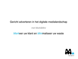 Gericht adverteren in het digitale medialandschap

                  met Mark&Mini

  Markeer uw klant en Minimaliseer uw waste
 