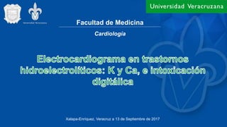 Facultad de Medicina
Xalapa-Enríquez, Veracruz a 13 de Septiembre de 2017
Cardiología
 