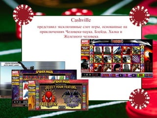 Cashville
представил эксклюзивные слот игры, основанные на
 приключениях Человека-паука, Блейда, Халка и
               Железного человека.
 
