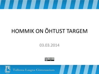 HOMMIK ON ÕHTUST TARGEM
03.03.2014

 