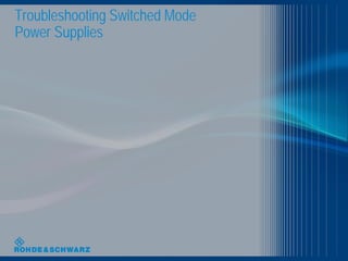 Troubleshooting Switched Mode
Power Supplies
 