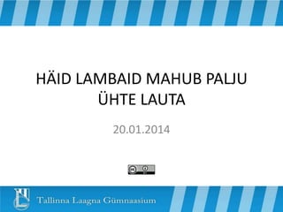 HÄID LAMBAID MAHUB PALJU
ÜHTE LAUTA
20.01.2014

 