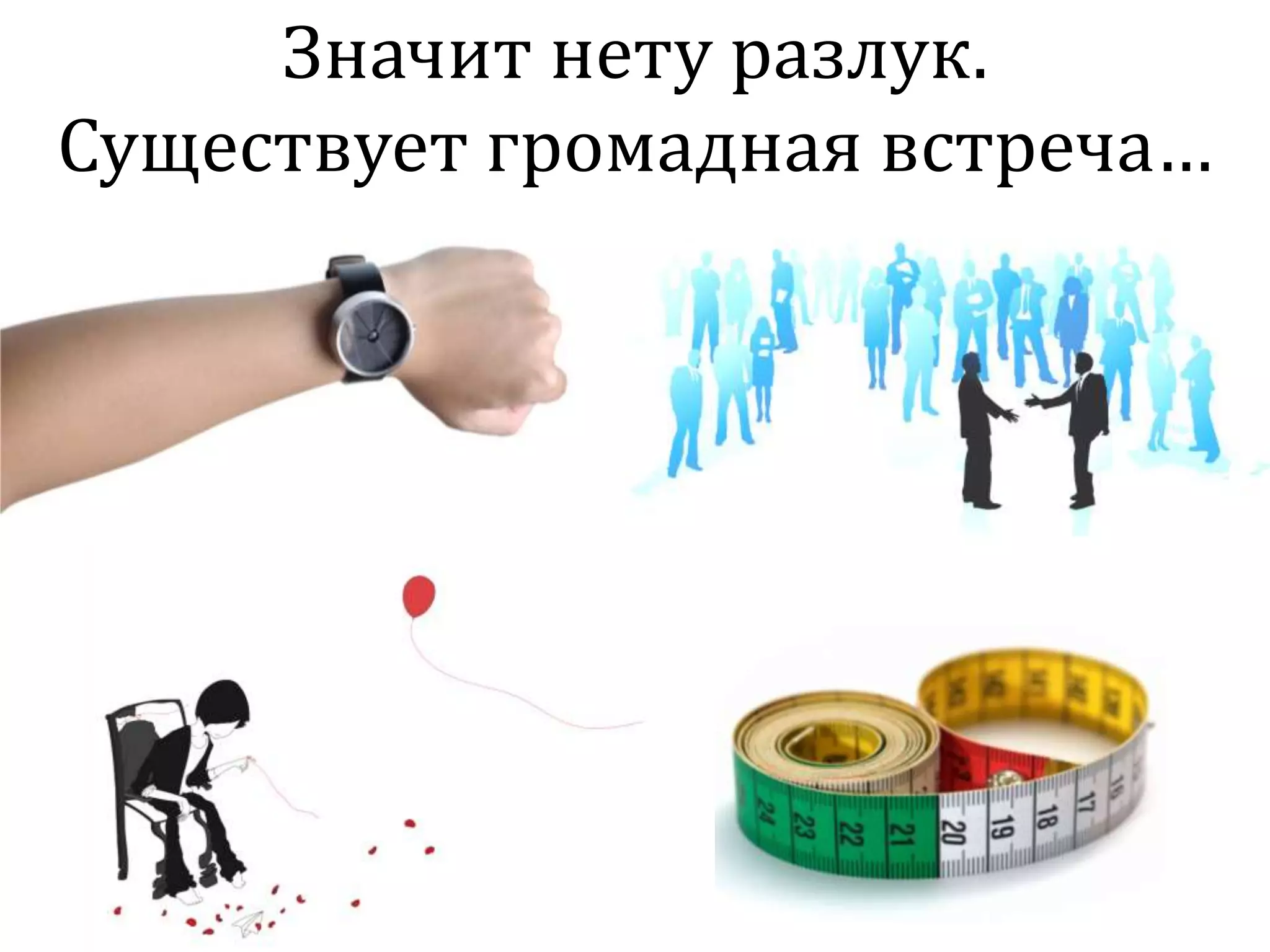 Значит нету разлук.
Существует громадная встреча…
 