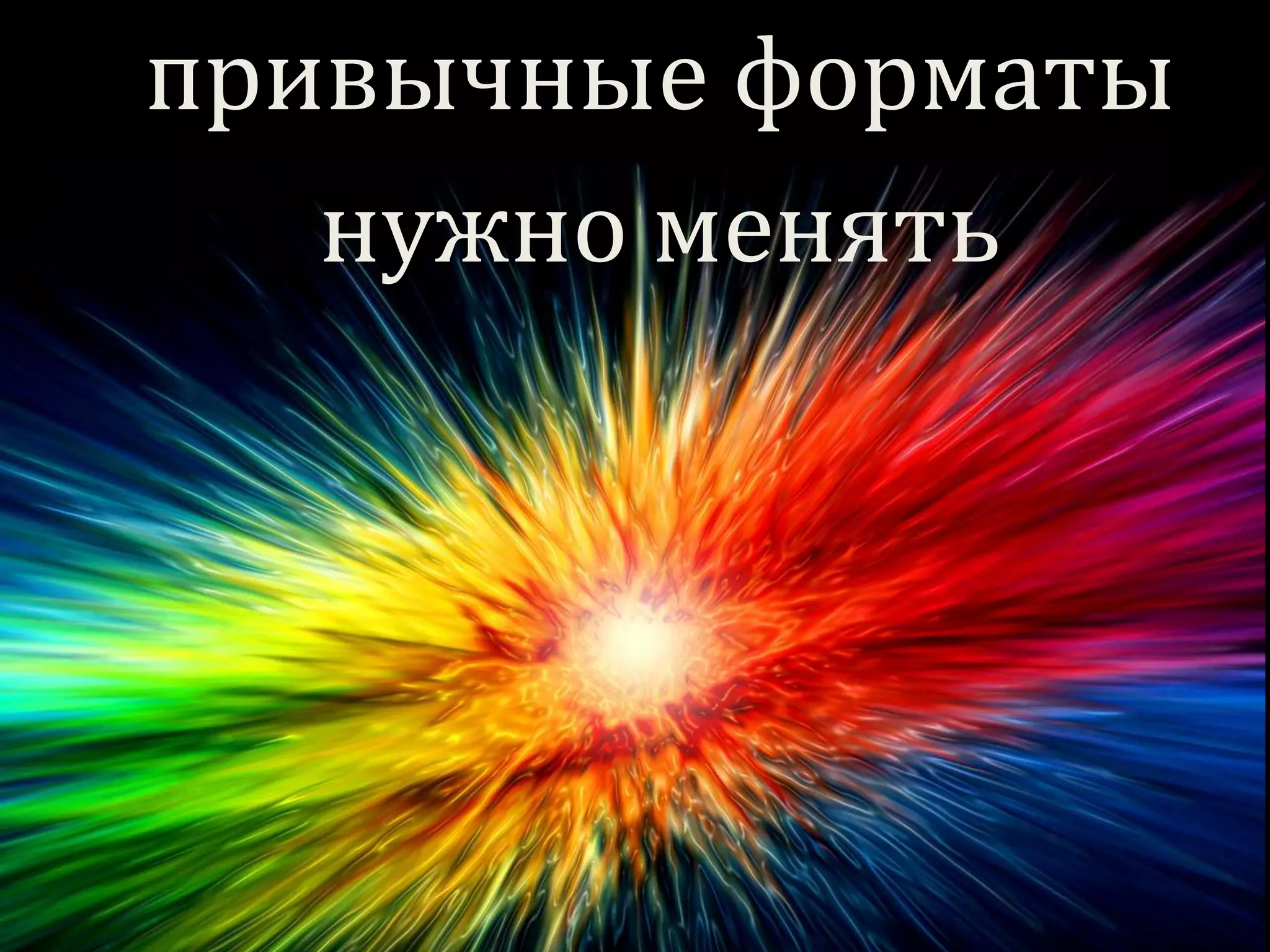 привычные форматы
нужно менять
 