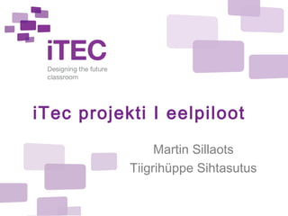 iTec projekti I eelpiloot Martin Sillaots Tiigrihüppe Sihtasutus 