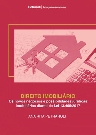 DIREITOIMOBILIÁRIO
Osnovosnegóciosepossibilidadesjurídicas
imobiliáriasdiantedaLei13.465/2017
ANARITAPETRAROLI
 