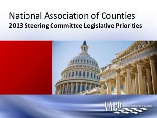 National Association of Counties
2013 Steering Committee Legislative Priorities
 