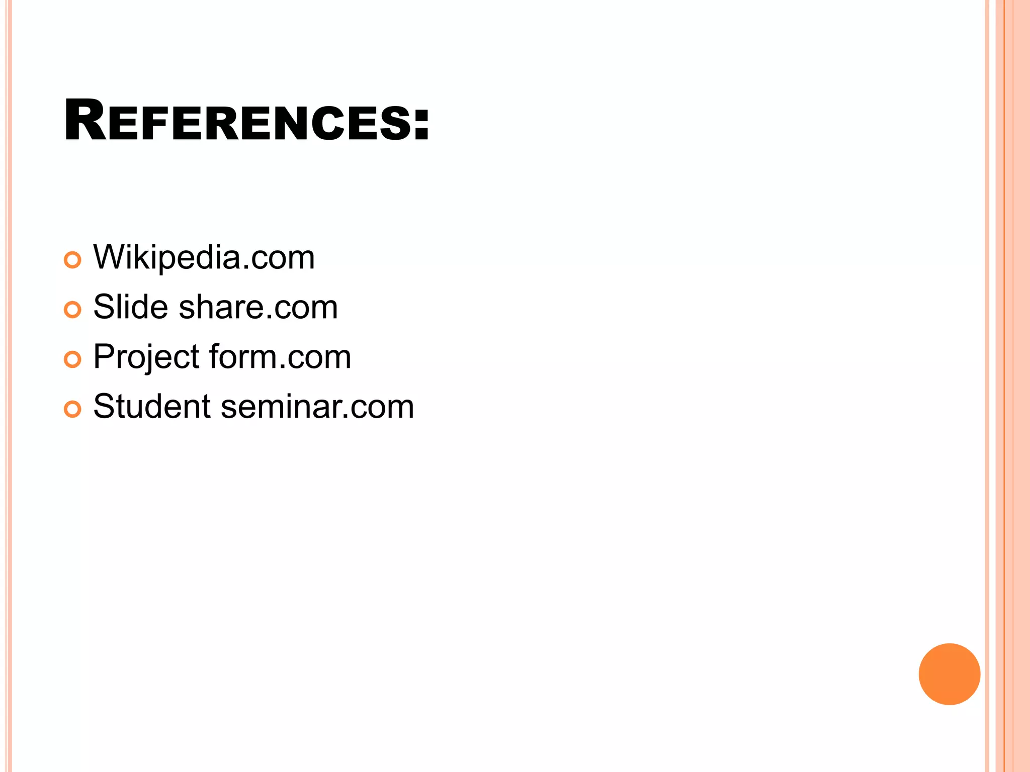 REFERENCES:

 Wikipedia.com
 Slide share.com

 Project form.com

 Student seminar.com
 