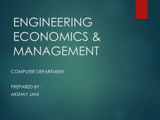ENGINEERING
ECONOMICS &
MANAGEMENT
COMPUTER DEPARTMENT
PREPARED BY :
AKSHAY JANI
 