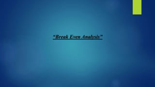 “Break Even Analysis”
 