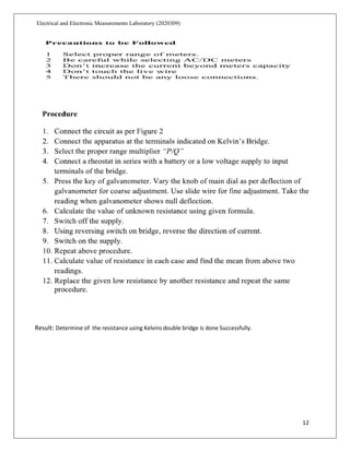 12
Electrical and Electronic Measurements Laboratory (2020309)
Result: Determine of the resistance using Kelvins double bridge is done Successfully.
 