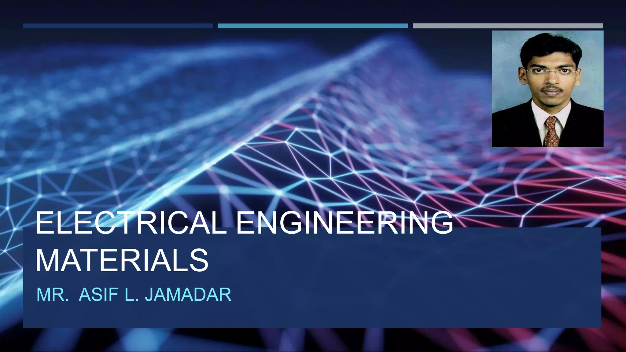 ELECTRICAL ENGINEERING
MATERIALS
MR. ASIF L. JAMADAR