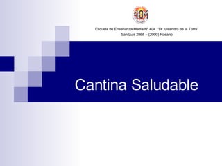 Cantina Saludable Escuela de Enseñanza Media Nº 404  “Dr. Lisandro de la Torre” San Luis 2868 – (2000) Rosario 