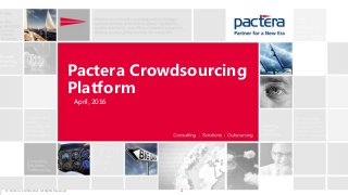 Pactera Crowdsourcing
Platform
April, 2016
© Pactera. Confidential. All Rights Reserved. 1
 