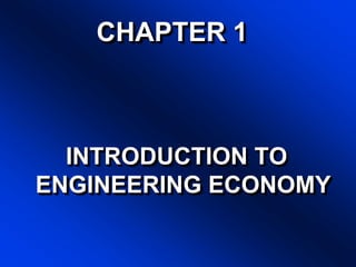 CHAPTER 1
INTRODUCTION TO
ENGINEERING ECONOMY
 