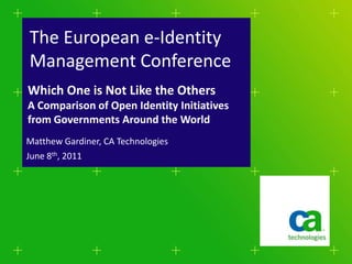 when title  IS NOT a question there is NO ‘WE CAN’in the box The European e-Identity Management Conference Which One is Not Like the Others  A Comparison of Open Identity Initiatives from Governments Around the World Matthew Gardiner, CA Technologies June 8th, 2011 