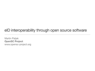 eID interoperability through open source software
Martin Paljak
OpenSC Project
www.opensc-project.org
 