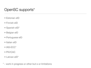OpenSC supports*

 • Estonian eID

 • Finnish eID

 • Spanish eID*

 • Belgian eID

 • Portuguese eID

 • Italian eID

 • ...
