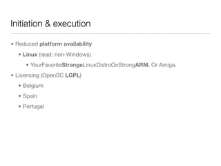 Initiation & execution

• Reduced platform availability
  • Linux (read: non-Windows)
     • YourFavoriteStrangeLinuxDistr...