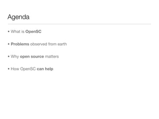 Agenda

• What is OpenSC


• Problems observed from earth


• Why open source matters


• How OpenSC can help
 