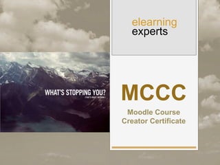 elearning
experts
MCCC
Moodle Course
Creator Certificate
 