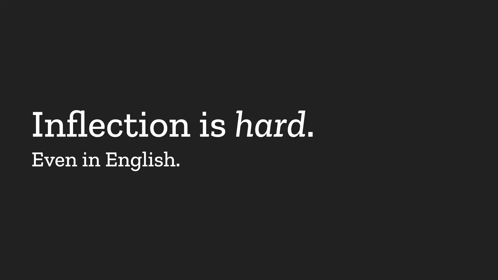 Inﬂection is hard.
Even in English.
 