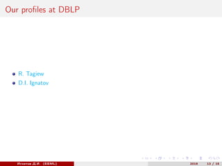 Our profiles at DBLP
R. Tagiew
D.I. Ignatov
Игнатов Д.И. (EEML) 2016 13 / 15
 