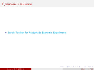 Единомышленники
Zurich Toolbox for Readymade Economic Experiments
Игнатов Д.И. (EEML) 2016 7 / 15
 