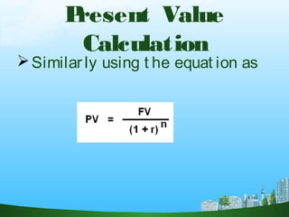 Present Value
Calculation
Similarly using t he equat ion as
 