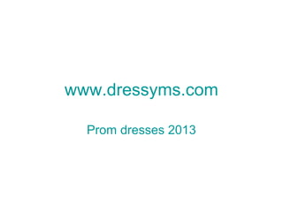 www.dressyms.com
Prom dresses 2013
 