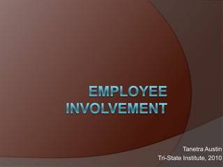 Employee Involvement Tanetra Austin  Tri-State Institute, 2010 