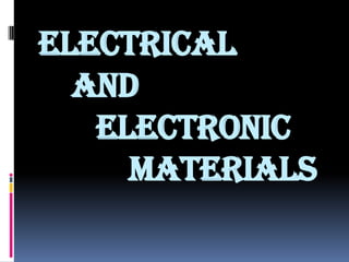 ELECTRICAL
  AND
   ELECTRONIC
     MATERIALS
 