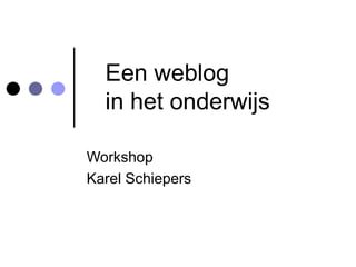 Een weblog  in het onderwijs Workshop Karel Schiepers 