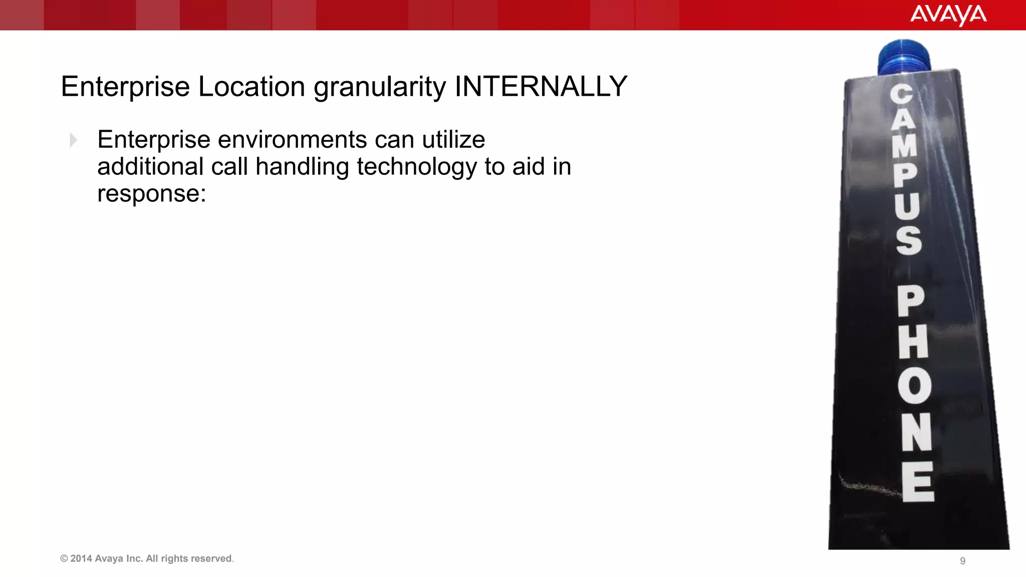 © 2014 Avaya Inc. All rights reserved. 99
Enterprise Location granularity INTERNALLY
 Enterprise environments can utilize
additional call handling technology to aid in
response:
 