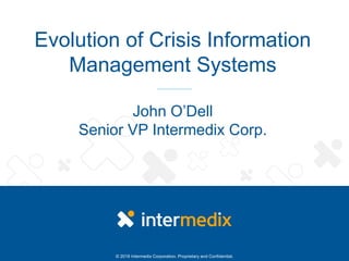© 2016 Intermedix Corporation. Proprietary and Confidential.
Evolution of Crisis Information
Management Systems
John O’Dell
Senior VP Intermedix Corp.
 