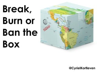 Break,
Burn or
Ban the
Box
@CyrielKortleven
 