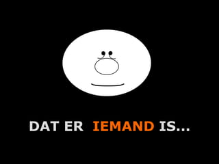 DAT ER IEMAND IS...
        A.U.Saleem
 