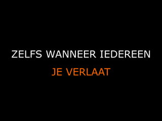 ZELFS WANNEER IEDEREEN
      JE VERLAAT


         A.U.Saleem
 